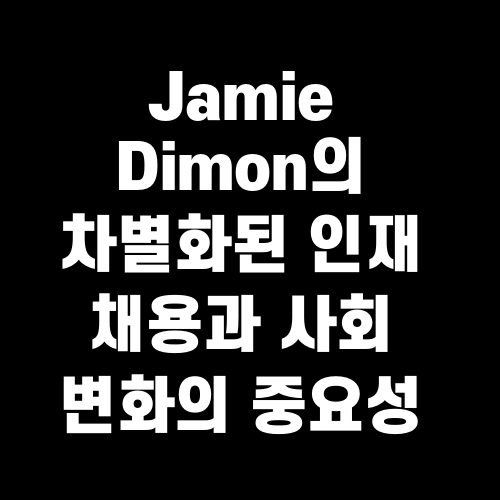Jamie Dimon의 차별화된 인재 채용과 사회 변화의 중요성
