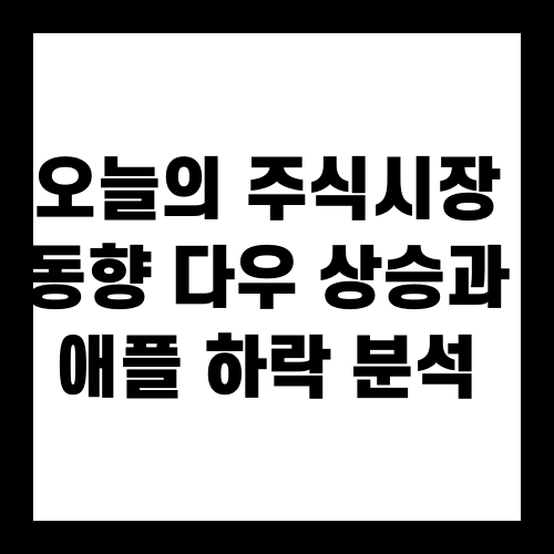 오늘의 주식시장 동향 다우 상승과 애플 하락 분석
