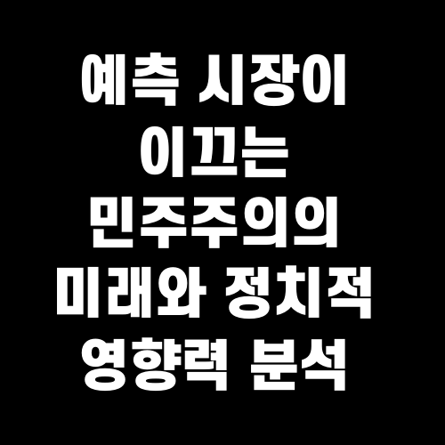 예측 시장이 이끄는 민주주의의 미래와 정치적 영향력 분석