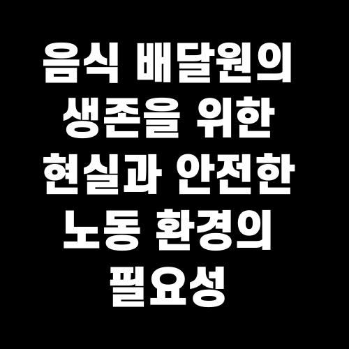 음식 배달원의 생존을 위한 현실과 안전한 노동 환경의 필요성